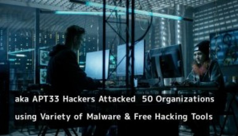 aka APT33 Hackers Attacked 50 Organizations by Launching a Variety of  Malware & Free Hacking Tools