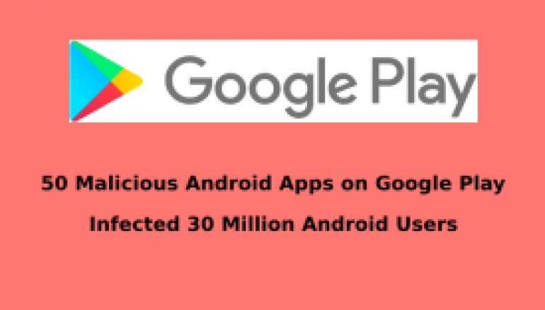 50 Malicious Android Apps Bypassed Google Play Protection and Infected 30 Million Android Users