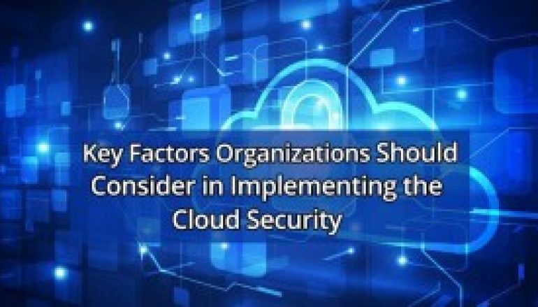 Most Important Key Factors Organizations Should Consider in Implementing the Cloud Security Solutions