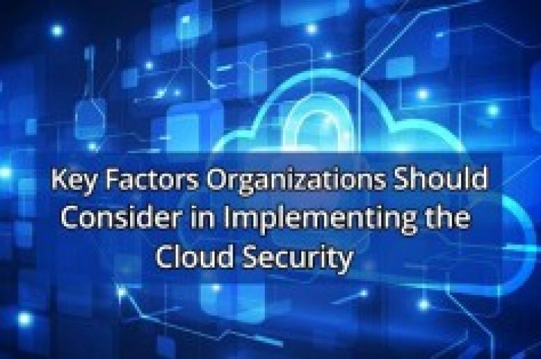 Most Important Key Factors Organizations Should Consider in Implementing the Cloud Security Solutions