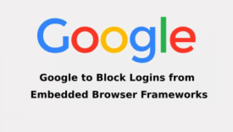 Google to Block Logins From Embedded Browser Frameworks to Protect From Phishing & MitM Attacks