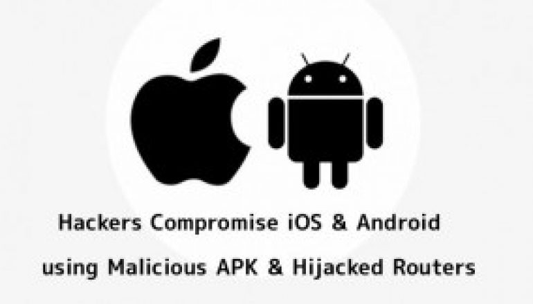 Hackers Compromise iOS & Android Devices by Launch Malicious APK & Drop Malware Over Hijacked WiFi Routers