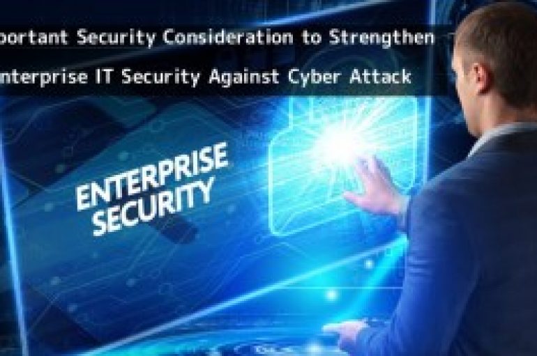 Most Important Security Consideration to Strengthen Enterprise IT Security Against Cyber Attack