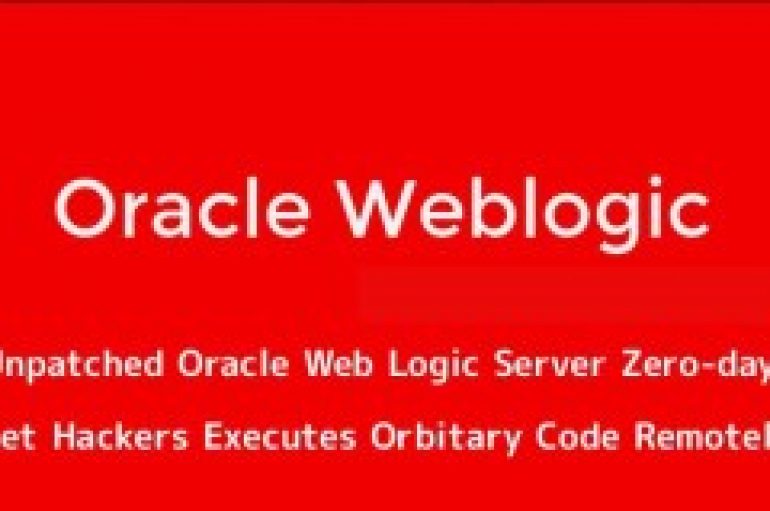 Unpatched Oracle Web Logic Server Zero-day Let Hackers Executes Arbitrary Code Remotely & Gain Network Access