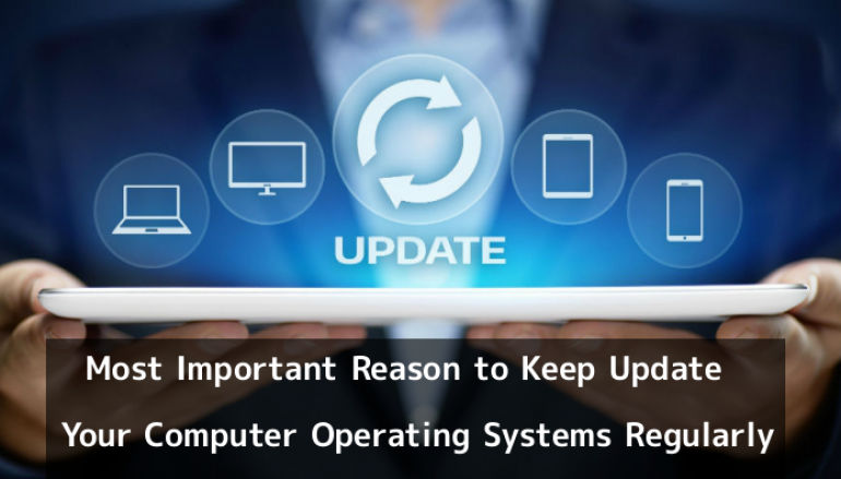 4 Most Important Reason to Keep Update Your Computer Operating Systems Regularly and Protect it from Cyber Attack