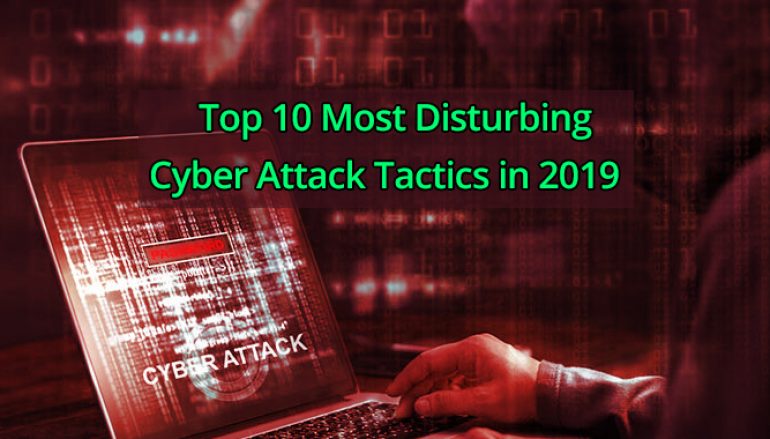 Top 10 Most Disturbing Cyber Attack Tactics in 2019
