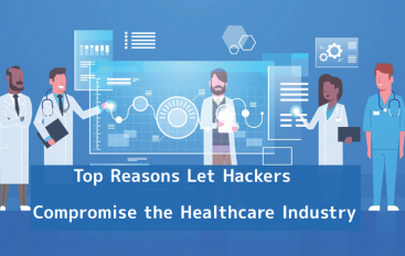 Top Reasons Let Hackers Compromise the Healthcare Industry that Leads to Data Breaches
