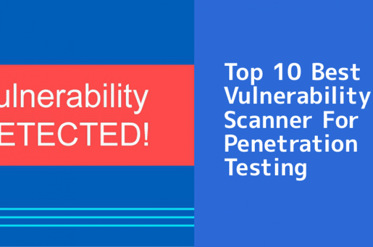 Top 10 Best Vulnerability Scanner For Penetration Testing – 2019
