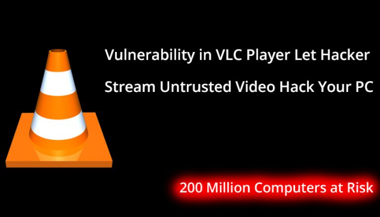 Critical Vulnerabilities in VLC Player Let Hacker Stream Untrusted Video To Hack Your PC – 200 Million Computers at Risk
