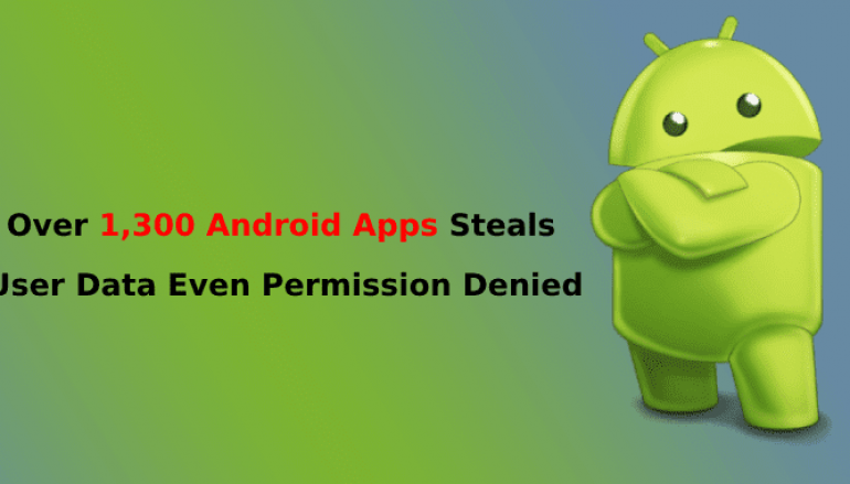 More than 1,300 Android Apps Steals user Data Even After the Permission Denied