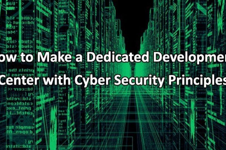 How to Make a Dedicated Development Center with Cyber Security Principles