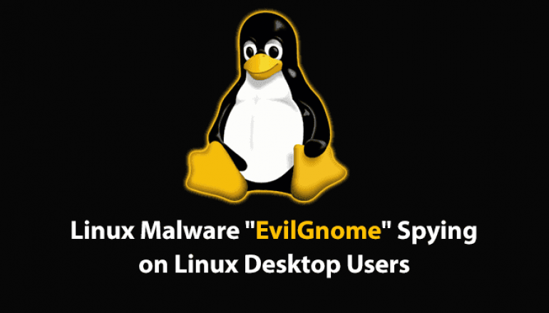New Linux Malware EvilGnome Spying on Linux Desktop Users and Steal Sensitive Files