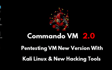 Commando VM 2.0 – A New Version of Offensive PenTesting VM Updated With  Kali Linux & New Hacking Tools