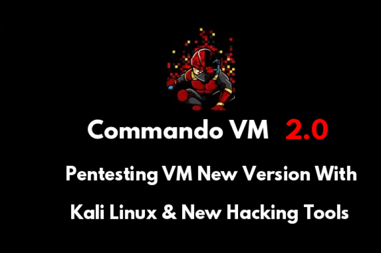 Commando VM 2.0 – A New Version of Offensive PenTesting VM Updated With  Kali Linux & New Hacking Tools