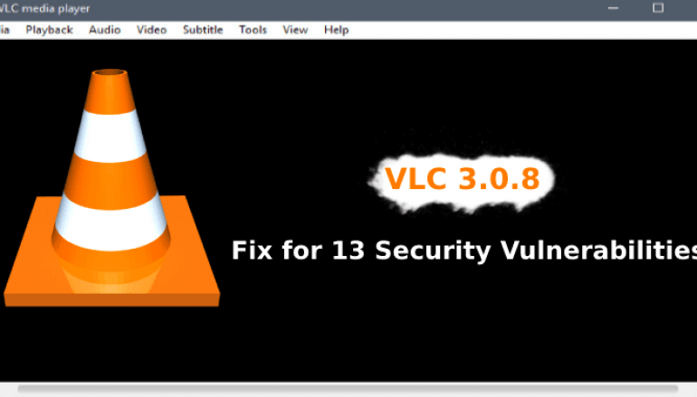 VideoLAN Fixed 13 VLC Media Player Vulnerabilities that allow Attackers to Execute Arbitrary Code Remotely