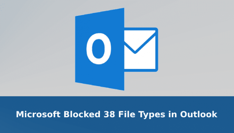 Microsoft Blocked 38 File Types in Outlook to Prevent User’s From Downloading Malware