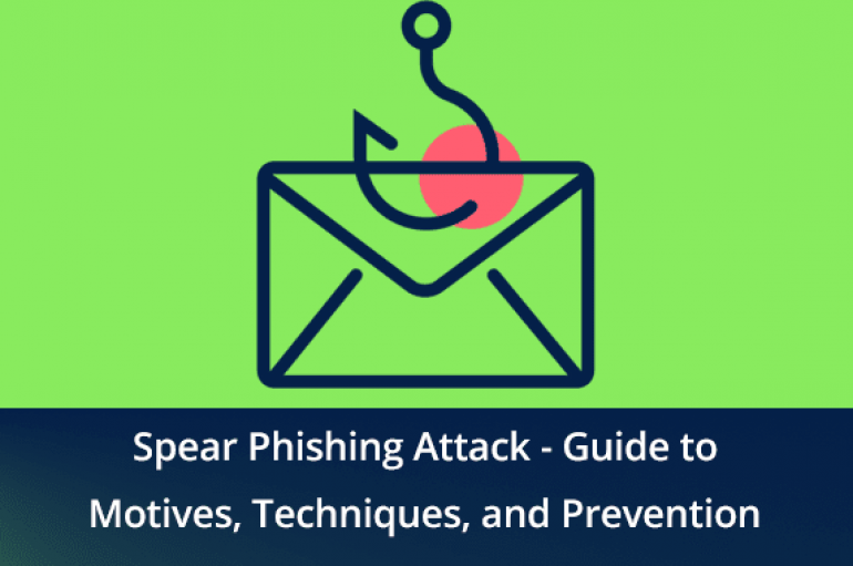 What is Spear Phishing Attack – A Complete Guide for Motives, Techniques & Prevention Methods
