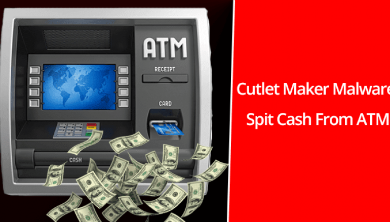 ATM Jackpotting – Cutlet Maker Malware Spike Around the World to Spit the Cash From ATM