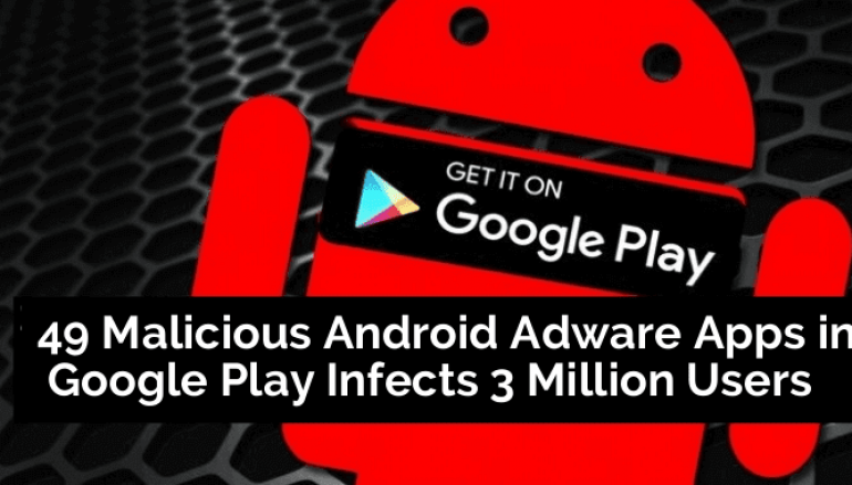 49 Malicious Android Adware Apps in Google Play Infects 3 Million Users with Anti-uninstall Functions