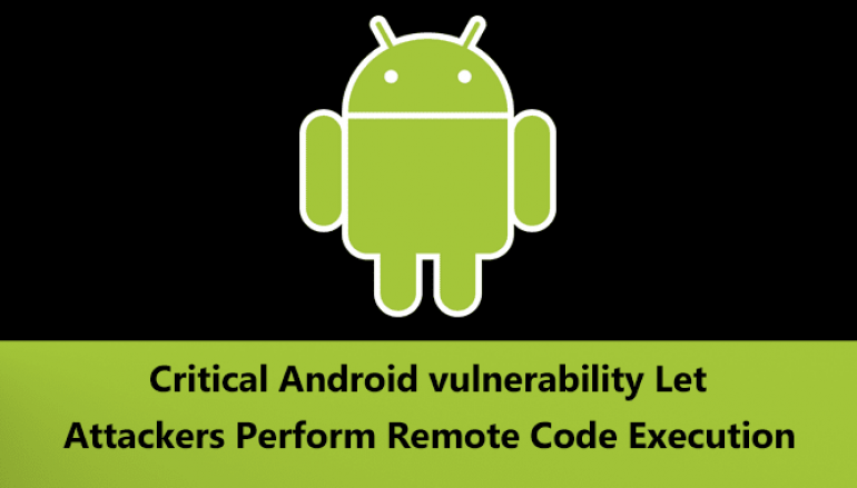 Critical Vulnerability in Android Phone Let Hackers Execute an Arbitrary Code Remotely
