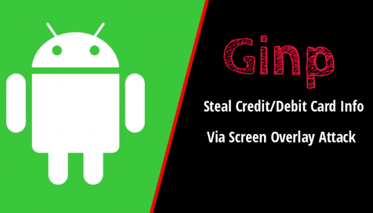 Android Banking Malware Ginp Steal Credit/Debit Card Info via Screen Overlay Attack To Empty Your Bank Money