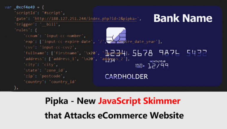 Pipka – New JavaScript Skimmer that Attacks eCommerce Website to Steal Payment Card Details