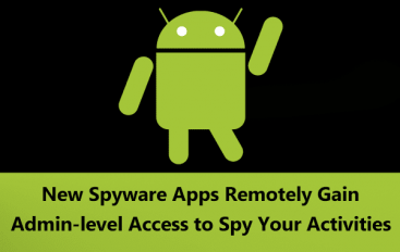 Stalkerware – New Android Spyware Apps Remotely Gain Admin-level Access to Spy Your Activities & Steal The Data