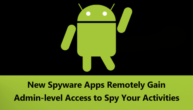 Stalkerware – New Android Spyware Apps Remotely Gain Admin-level Access to Spy Your Activities & Steal The Data