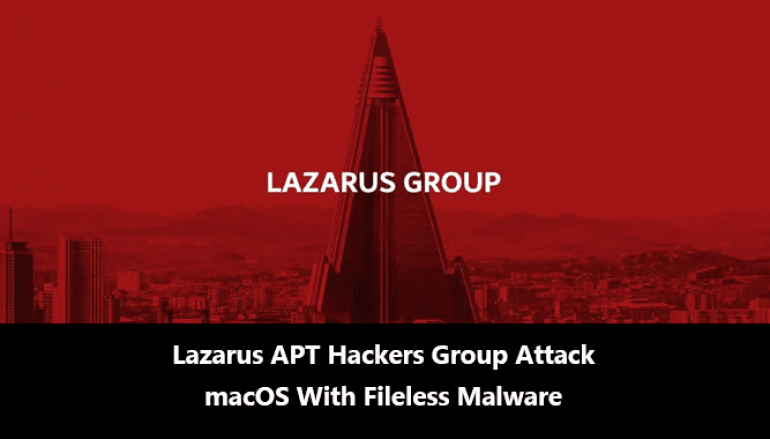 Infamous Lazarus APT Hackers Group Attack Mac Computers With Fileless Malware