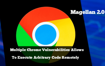 Magellan 2.0 – Multiple Chrome Vulnerabilities that Exists in SQLite Let Hackers Execute Arbitrary Code Remotely