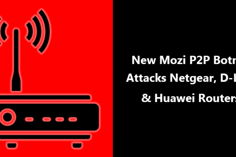 New Mozi P2P Botnet Attacks Netgear, GPON, D-Link and Huawei Routers Using Weak Passwords and Some Known Exploits
