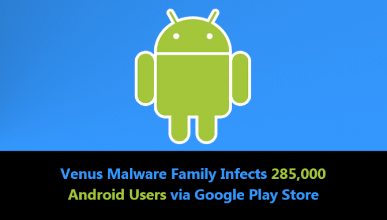 New Malware Family “Venus” In Google Play Store Infects 285,000 Android Users to Subscribe Premium Ads