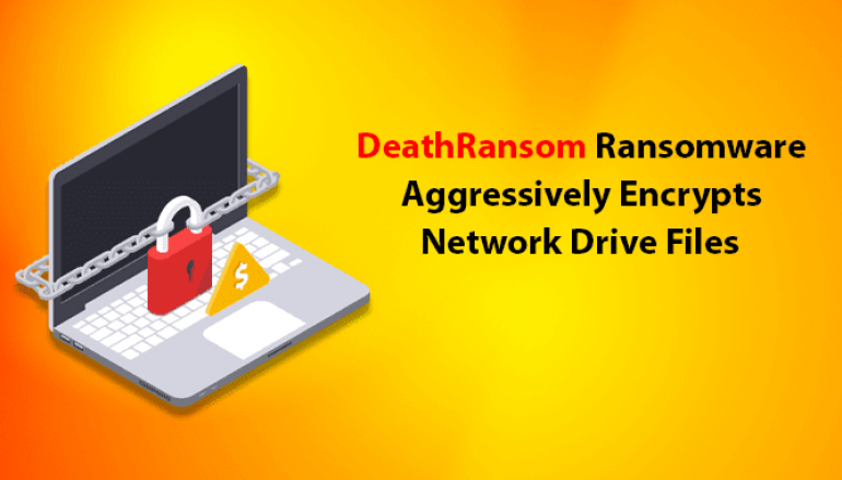 New Version of DeathRansom Ransomware Aggressively Encrypts Network Drive Files After It’s Encryption Bug Fixed by Author