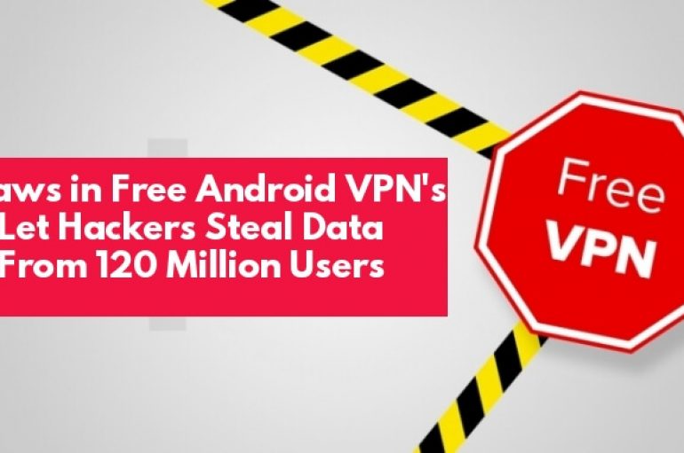 Major Vulnerabilities in Top Free Android VPN Apps Let Hackers Stealing Passwords, Photos, Messages From 120 Million Users