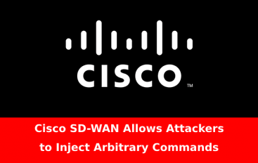 5 Bugs in Cisco SD-WAN Allows Attackers to Inject Arbitrary Commands With Root Privileges