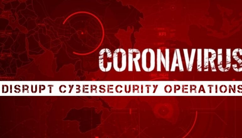 How Can The Coronavirus (COVID-19) Disrupt Cybersecurity Operations?