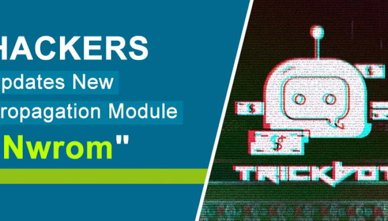 Hackers Behind the TrickBot Malware Updates Their New Propagation Module “Nwrom”
